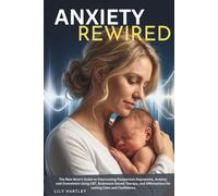 Postpartum Rewired: The New Mom's Guide to Overcoming Postpartum Depression, Anxiety, and Overwhelm Using CBT, Brainwave Sound Therapy, and Affirmations for Lasting Calm and Confidence