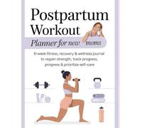 Postpartum Workout Planner for New Moms: 6-Week Fitness, Recovery & Wellness Journal to Regain Strength, Track Progress & Prioritize Self-Care