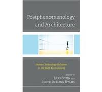 Postphenomenology and Architecture Contributions by Charley Appleton , Contributions by Inger Berling Hyams , Contributions by Ditte Bendix Lanng , Contributions by Soren Risdal Borg , Contributions b