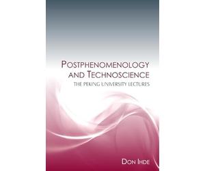 Postphenomenology and Technoscience: The Peking University Lectures