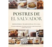 Postres de El Salvador Repostería Tradicional en Casa: 81 recetas tradicionales con tiempos, porciones y tabla de macros para cocinar como en casa