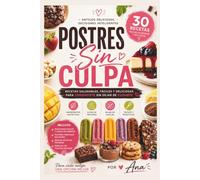 Postres Sin Culpa: 30 recetas saludables, fáciles y deliciosas para consentirte sin dejar de cuidarte