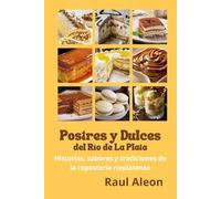 Postres y Dulces del Río de la Plata: Historia, sabores y tradiciones que endulzan el alma