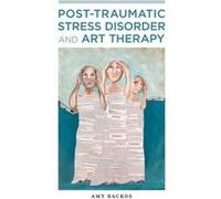 PostTraumatic Stress Disorder and Art Therapy by Amy Backos Amy Backos (Auteur)