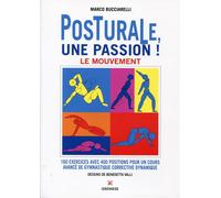Posturale, Une Passion ! - Le Mouvement : 160 Exercices Avec 400 Positions Pour Un Cours Avancé De Gymnastique Corrective Dynamique