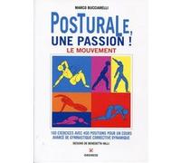 Posturale, Une Passion ! - Le Mouvement : 160 Exercices Avec 400 Positions Pour Un Cours Avancé De Gymnastique Corrective Dynamique