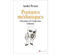 Postures médiatiques: Chronique de l'imposture ordinaire