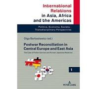 Postwar Reconciliation in Central Europe and East Asia: The Case of Polish-German and Korean-Japanese Relations (International Relations in Asia, Africa and the Americas) - [Version Originale] Inconnu