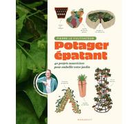 Potager épatant: 40 projets nourriciers pour embellir votre jardin