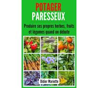Potager paresseux: - produire ses propres herbes, fruits et légumes quand on débute