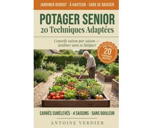 Potager Senior - 20 Techniques Adaptées: Conseils saison par saison - jardiner sans se fatiguer