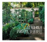 Potagers et jardins d'utilité en région Centre-val: Inventaire photographique