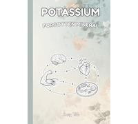 POTASSIUM FORGOTTEN MINERAL Importance of This Great Mineral Heart, Brain Health and Much More Also Find Out Many Benefits of Potassium: For Teens, Adults and Seniors