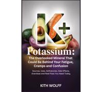Potassium: The Overlooked Mineral That Could Be Behind Your Fatigue, Cramps, and Confusion: Sources, Uses, Deficiencies, Side Effects, Overdose, and Real Fixes You Need Today