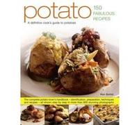 Potato: 150 Fabulous Recipes: A Definitive Cook's Guide to Potatoes: the Complete Potato-Lover's Handbook - Identification, Preparation, Techniques ... by Step in More Than 800 Stunning Photographs Al