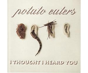 Potato Eaters - Thought I Heard You