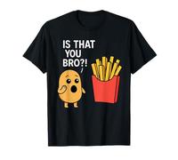 Potato is That You Bro French Fries Lover Humour Funny Saying T-Shirt