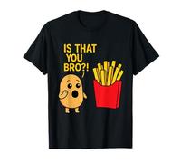 Potato is That You Bro French Fries Lover Humour Funny Saying T-Shirt