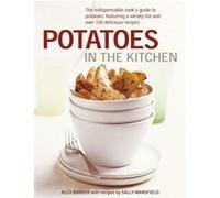 Potatoes In The Kitchen: The Indispensable Cook'S Guide To Potatoes, Featuring A Variety List And Over 150 Delicious Recipes (Hardcover) Alex Barker, Sally Mansfield (Auteur)
