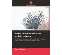 Potencial de trabalho de projeto criativo: Como é que a natureza e a prática da educação artística nos podem fortalecer em tempos de múltiplas crises?