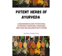 Potent Herbs of Ayurveda: A Beginner's Guide to Natural Ayurvedic Skincare, Haircare, and Healing Balance with Herbs