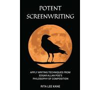 Potent Screenwriting: Apply writing techniques from Edgar Allan Poe's Philosophy of Composition
