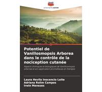 Potentiel de Vanillosmopsis Arborea dans le contrôle de la nociception cutanée: Aspects chimiques et biologiques de Vanillosmopsis arborea et son application prometteuse en thérapie