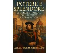 Potere e Splendore: Le Signorie italiane fra il Trecento e il Cinquecento