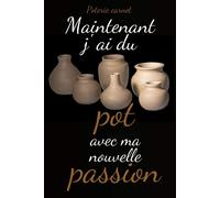 Poterie Carnet: Maintenant J'ai Du Pot Avec Ma Nouvelle Passion