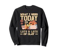Poterie : ce Dont J'Ai Besoin Aujourd'hui, C'est Beaucoup d'argile Sweatshirt