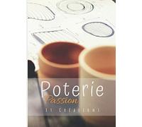 POTERIE Passion et créations: Cahier de projet poterie avec fiches à compléter-notez et répertoriez toutes vos créations de poterie-livre poterie de ... modelage moulage tournage émaillage