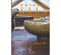POTERIE RAKU: carnet de suivi-journal fiches de projets sculpture céramique et cuisson primitive-mosaïque-initiation modelage moulage tournage-atelier ... art japonais-cuisine et maison-clay-160 p
