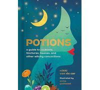 Potions: A Guide to Cocktails, Tinctures, Tisanes, and Other Witchy Concoctions