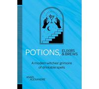 Potions, élixirs et brassées : Un grimoire de sorcières modernes avec des sorts à boire
