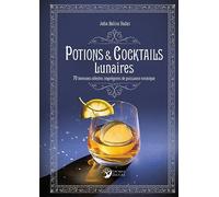 Potions et cocktails lunaires - 70 boissons célestes imprégnées de puissance cosmique