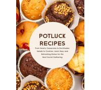 Potluck Recipes: From Hearty Casseroles to Enchiladas; Salads to Cookies; Learn Easy and Refreshing Dishes for the Next Social Gathering