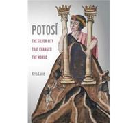 Potosi: The Silver City That Changed The World (California World History Library)