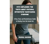 POTS Unplugged: The Truth About Postural Orthostatic Tachycardia Syndrome: A Raw, Real, and Revolutionary Guide to Healing from the Inside Out