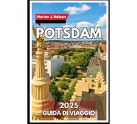 POTSDAM Guida di viaggio 2025: Il compagno completo del viaggiatore ai palazzi, ai parchi e alla cultura locale di Potsdam