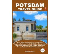 POTSDAM TRAVEL GUIDE: Your Perfect Companion to Potsdam: Explore Palaces, Parks & Hidden Gems with Local Food, Culture, and Expert Itineraries for an Authentic German Adventure