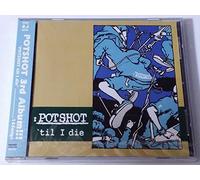 POTSHOT til I die