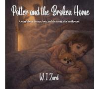 Potter and the Broken Home: A story about divorce, big feelings, and love that doesn't leave