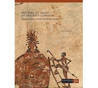 Potters at Work in Ancient Corinth: Industry, Religion, and the Penteskouphia Pinakes