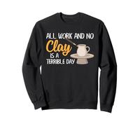 Pottery Clay Humour Ceramic Artist No Clay Terrible Day Pun Sweatshirt