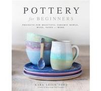 Pottery for Beginners by Kara Leigh Ford Kara Leigh Ford (Auteur)