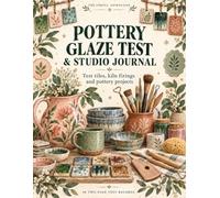 Pottery Glaze Test & Studio Journal: Test Tiles, Kiln Firings and Pottery Projects