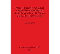 Pottery Production, Settlement Patterns and Development of Social Complexity in the Yuanqu Basin, North-central China, BAR International Series Xiangming Dai (Auteur)