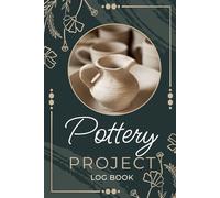 Pottery Project Book: 109 Project Sheets to Record your Ceramic Work, Keep Record of your Ceramics, Clay, Glazes, Kiln Schedule, Color, Size and more.