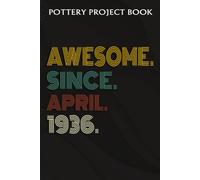 Pottery Project Book :Awesome Since April 1936 86 Years Old 86th Birthday Gift: Gifts For Teens:Pottery Project Journal Containing 100 Project Pages To Record Your Ceramic Work, Pottery Project Journa