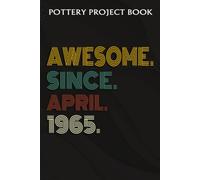 Pottery Project Book :Awesome Since April 1965 57 Years Old 57th Birthday Gift: Gifts For Teens:Pottery Project Journal Containing 100 Project Pages To Record Your Ceramic Work, Pottery Project Journa